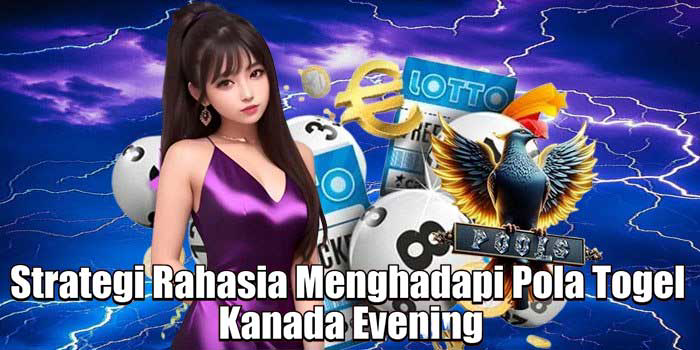 Strategi Rahasia Menghadapi Pola Togel Kanada Evening