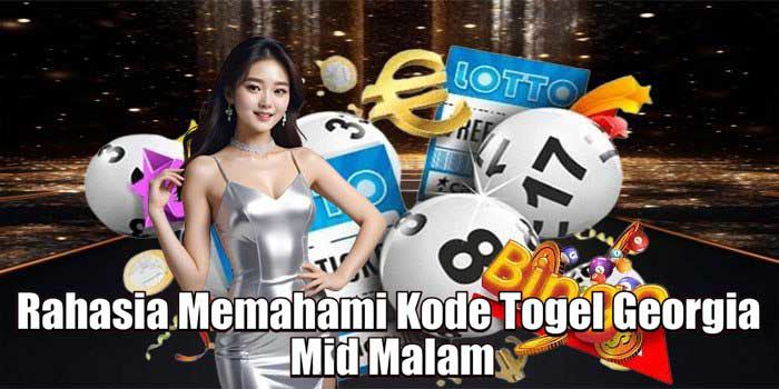 Rahasia Memahami Kode Togel Georgia Mid Malam