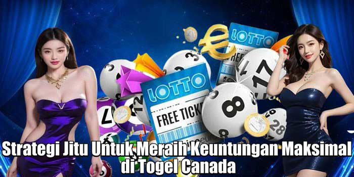 Strategi Jitu Untuk Meraih Keuntungan Maksimal di Togel Canada