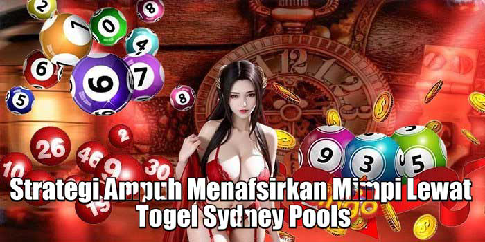 Strategi Ampuh Menafsirkan Mimpi Lewat Togel Sydney Pools