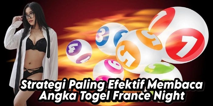Strategi Paling Efektif Membaca Angka Togel France Night