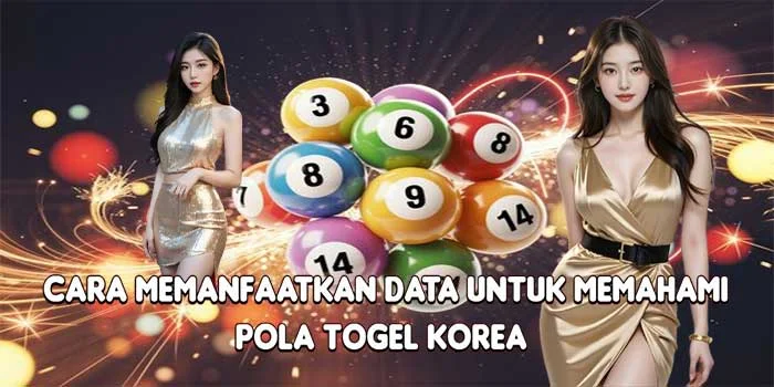Cara Memanfaatkan Data untuk Memahami Pola Togel Korea