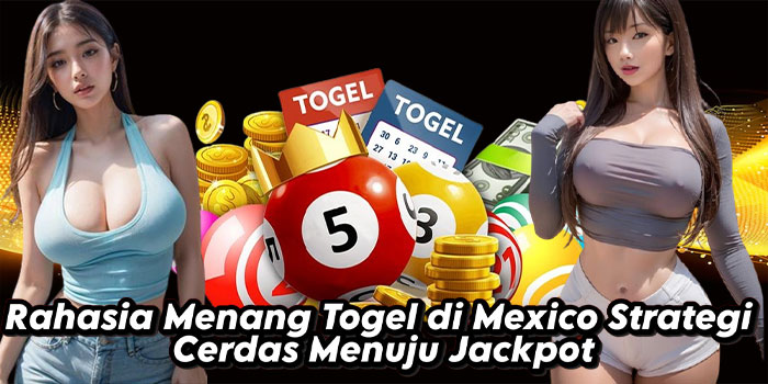 Rahasia Menang Togel di Mexico Strategi Cerdas Menuju Jackpot