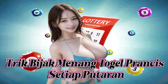 Trik Bijak Menang Togel Prancis Setiap Putaran