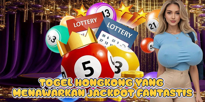 Togel Hongkong Yang Menawarkan Jackpot Fantastis