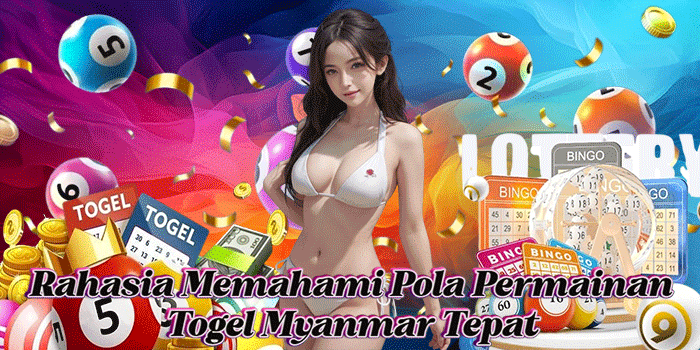 Rahasia Memahami Pola Permainan Togel Myanmar Tepat