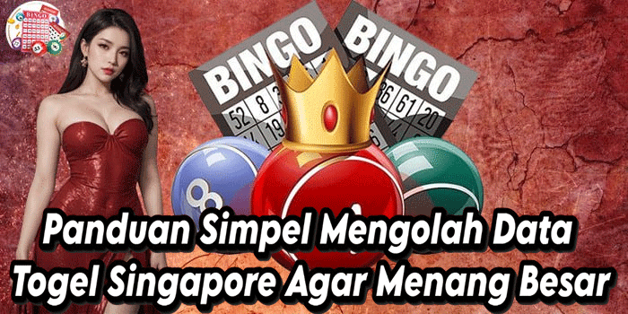 Panduan Simpel Mengolah Data Togel Singapore Agar Menang Besar