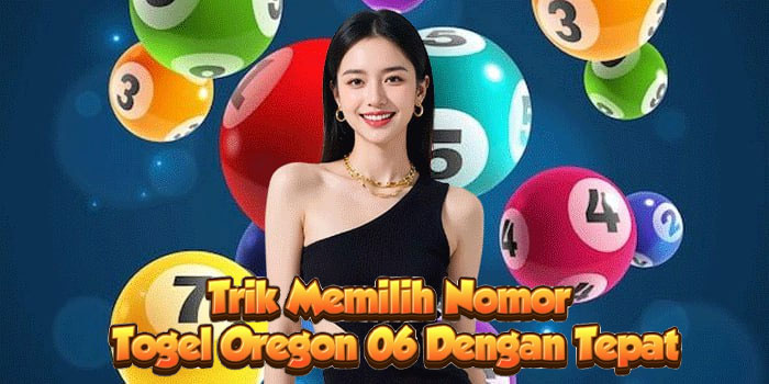 Trik Memilih Nomor Togel Oregon 06 Dengan Tepat