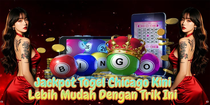 Jackpot Togel Chicago Kini Lebih Mudah Dengan Trik Ini